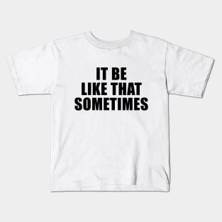 It Be Like That Sometimes (Black) Kids T-Shirt